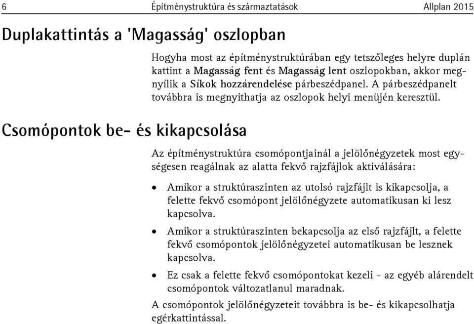 Az építménystruktúra csomópontjainál a jelölőnégyzetek most egységesen reagálnak az alatta fekvő rajzfájlok aktiválására: Amikor a struktúraszinten az utolsó rajzfájlt is kikapcsolja, a felette fekvő