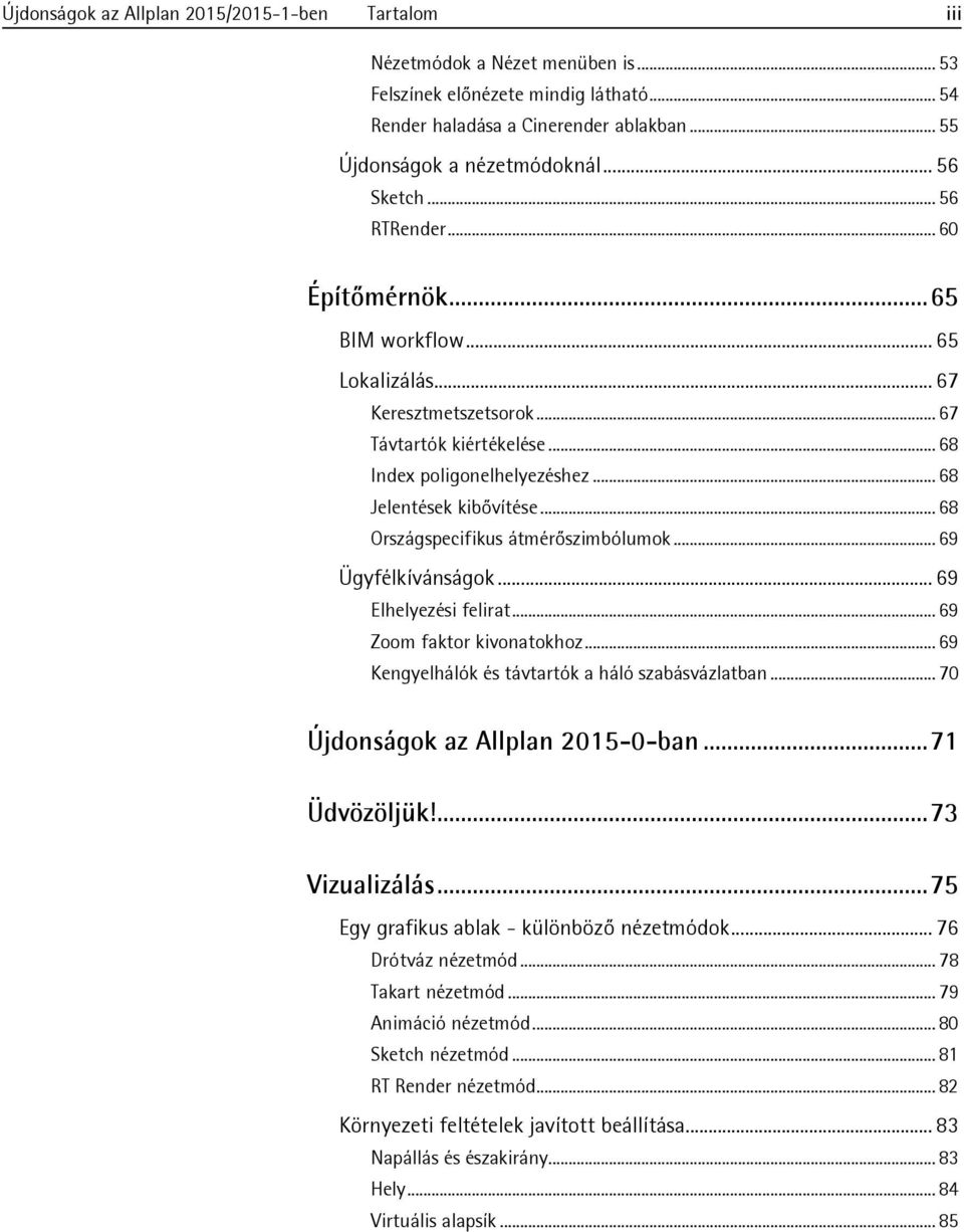 .. 68 Országspecifikus átmérőszimbólumok... 69 Ügyfélkívánságok... 69 Elhelyezési felirat... 69 Zoom faktor kivonatokhoz... 69 Kengyelhálók és távtartók a háló szabásvázlatban.