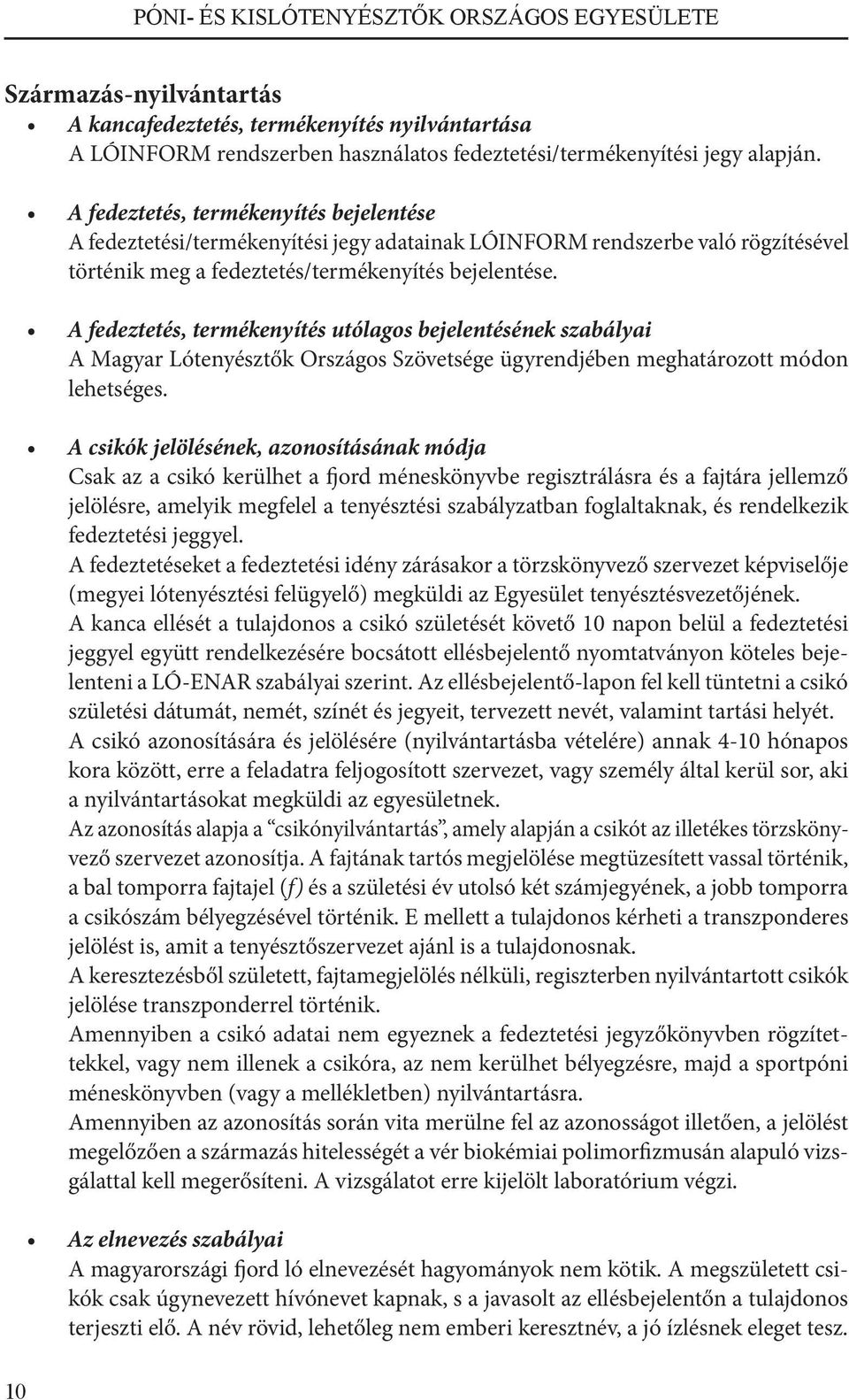 A fedeztetés, termékenyítés utólagos bejelentésének szabályai A Magyar Lótenyésztők Országos Szövetsége ügyrendjében meghatározott módon lehetséges.