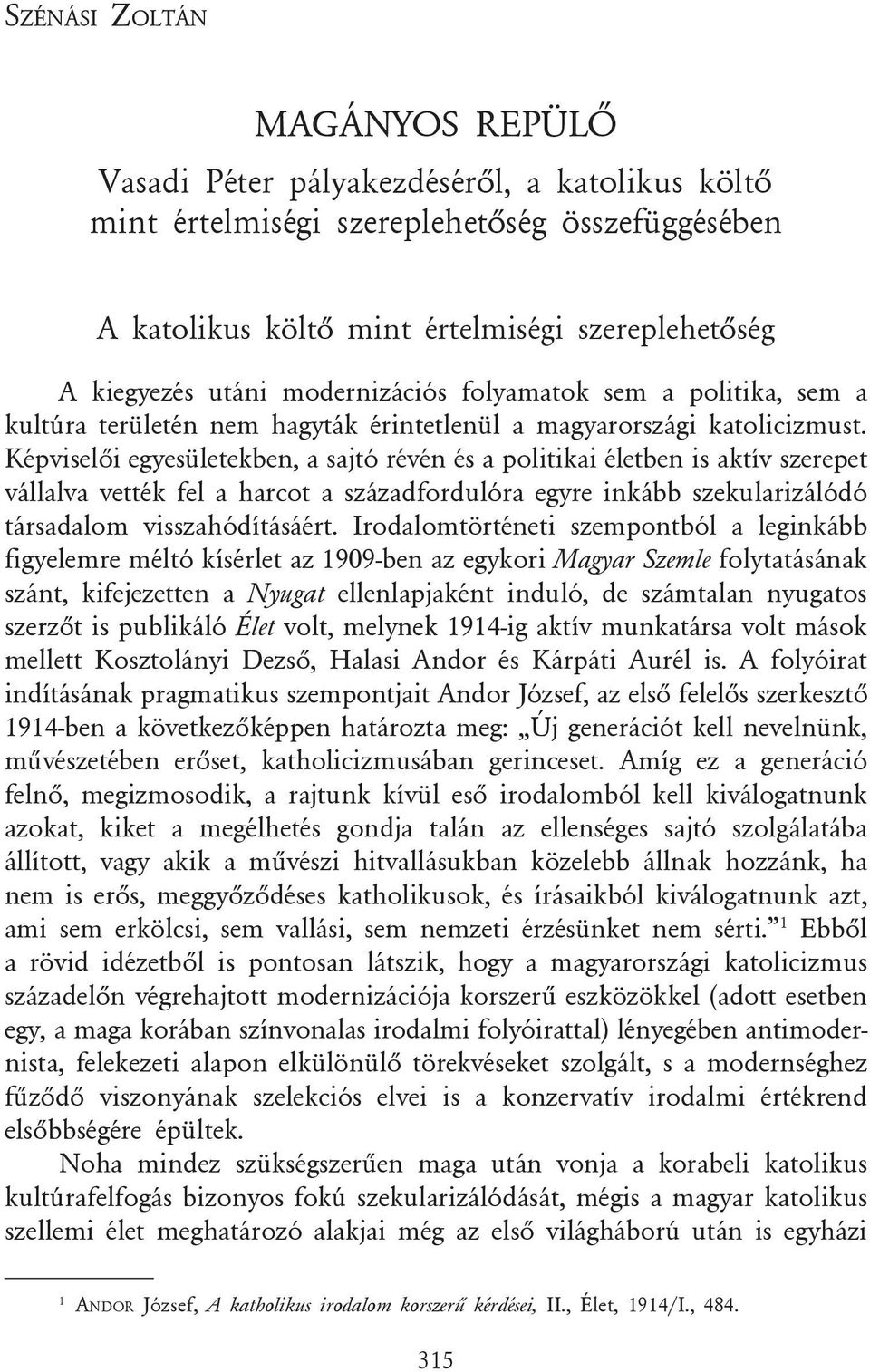 Képviselõi egyesületekben, a sajtó révén és a politikai életben is aktív szerepet vállalva vették fel a harcot a századfordulóra egyre inkább szekularizálódó társadalom visszahódításáért.