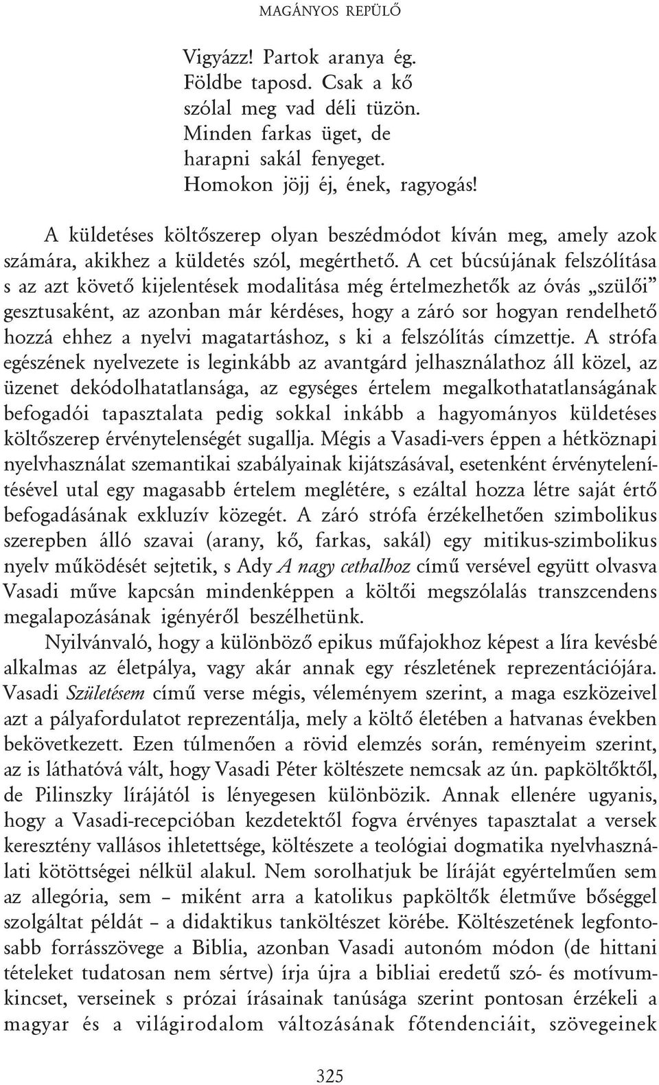 A cet búcsújának felszólítása s az azt követõ kijelentések modalitása még értelmezhetõk az óvás szülõi gesztusaként, az azonban már kérdéses, hogy a záró sor hogyan rendelhetõ hozzá ehhez a nyelvi