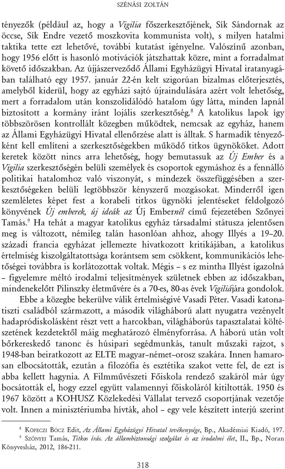 január 22-én kelt szigorúan bizalmas elõterjesztés, amelybõl kiderül, hogy az egyházi sajtó újraindulására azért volt lehetõség, mert a forradalom után konszolidálódó hatalom úgy látta, minden lapnál