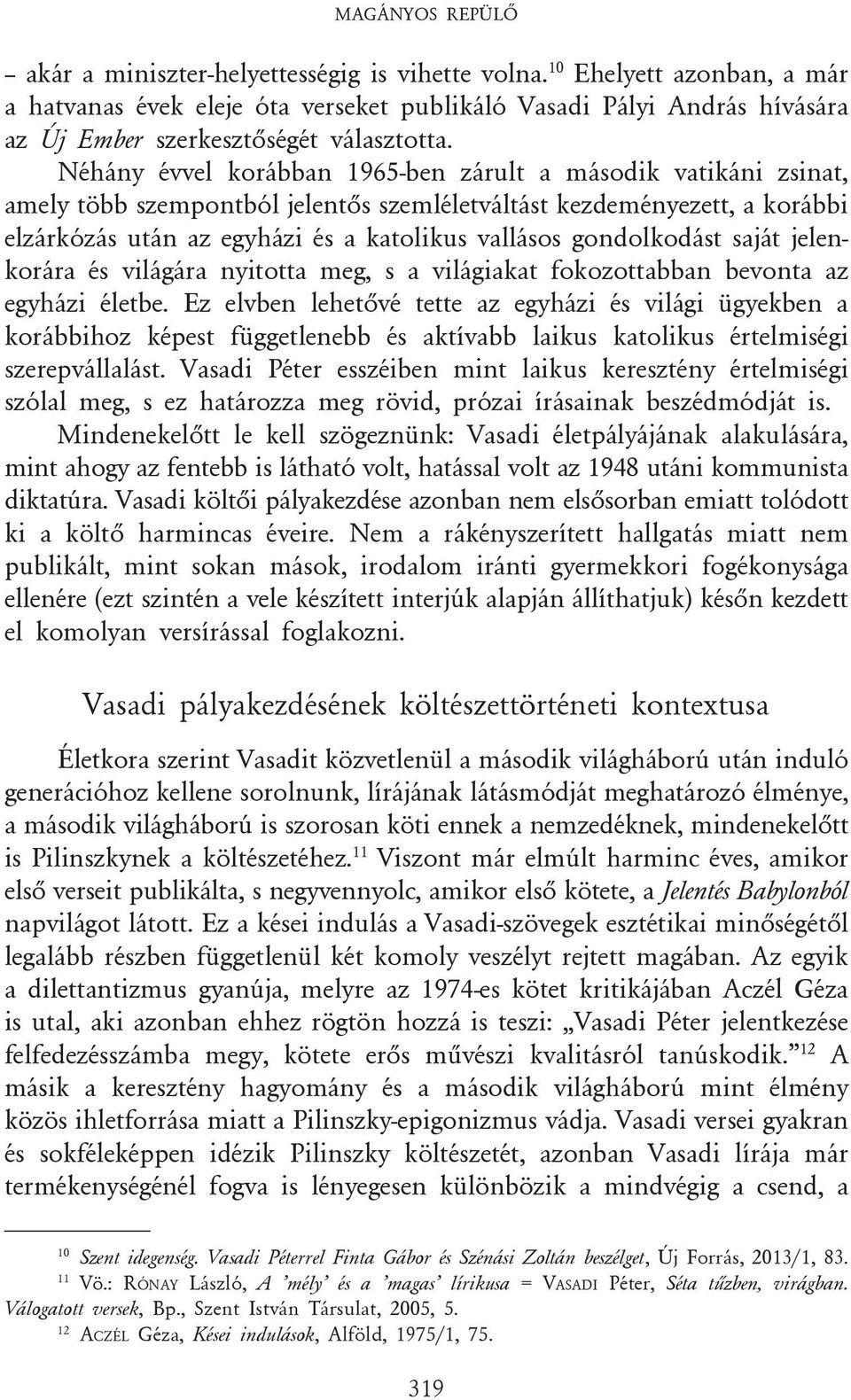 Néhány évvel korábban 1965-ben zárult a második vatikáni zsinat, amely több szempontból jelentõs szemléletváltást kezdeményezett, a korábbi elzárkózás után az egyházi és a katolikus vallásos