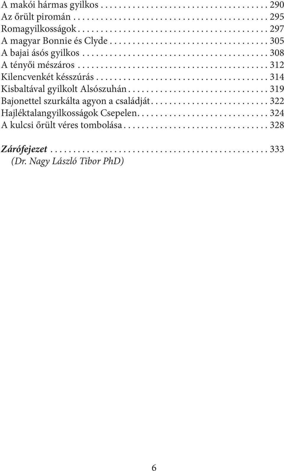 ..................................... 314 Kisbaltával gyilkolt Alsószuhán............................... 319 Bajonettel szurkálta agyon a családját.......................... 322 Hajléktalangyilkosságok Csepelen.