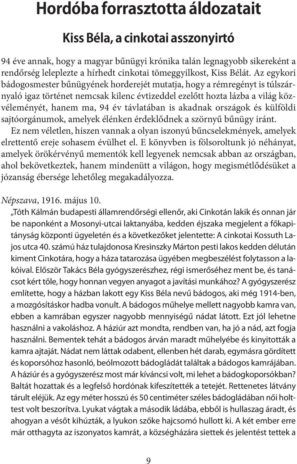 Az egykori bádogosmester bűnügyének horderejét mutatja, hogy a rémregényt is túlszárnyaló igaz történet nemcsak kilenc évtizeddel ezelőtt hozta lázba a világ közvéleményét, hanem ma, 94 év távlatában