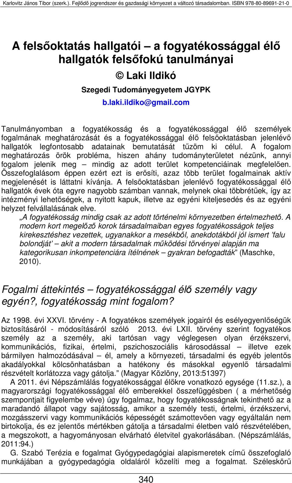 ki célul. A fogalom meghatározás örök probléma, hiszen ahány tudományterületet nézünk, annyi fogalom jelenik meg mindig az adott terület kompetenciáinak megfelelően.