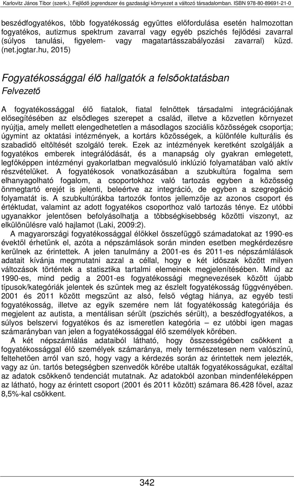 hu, 2015) Fogyatékossággal élő hallgatók a felsőoktatásban Felvezető A fogyatékossággal élő fiatalok, fiatal felnőttek társadalmi integrációjának elősegítésében az elsődleges szerepet a család,