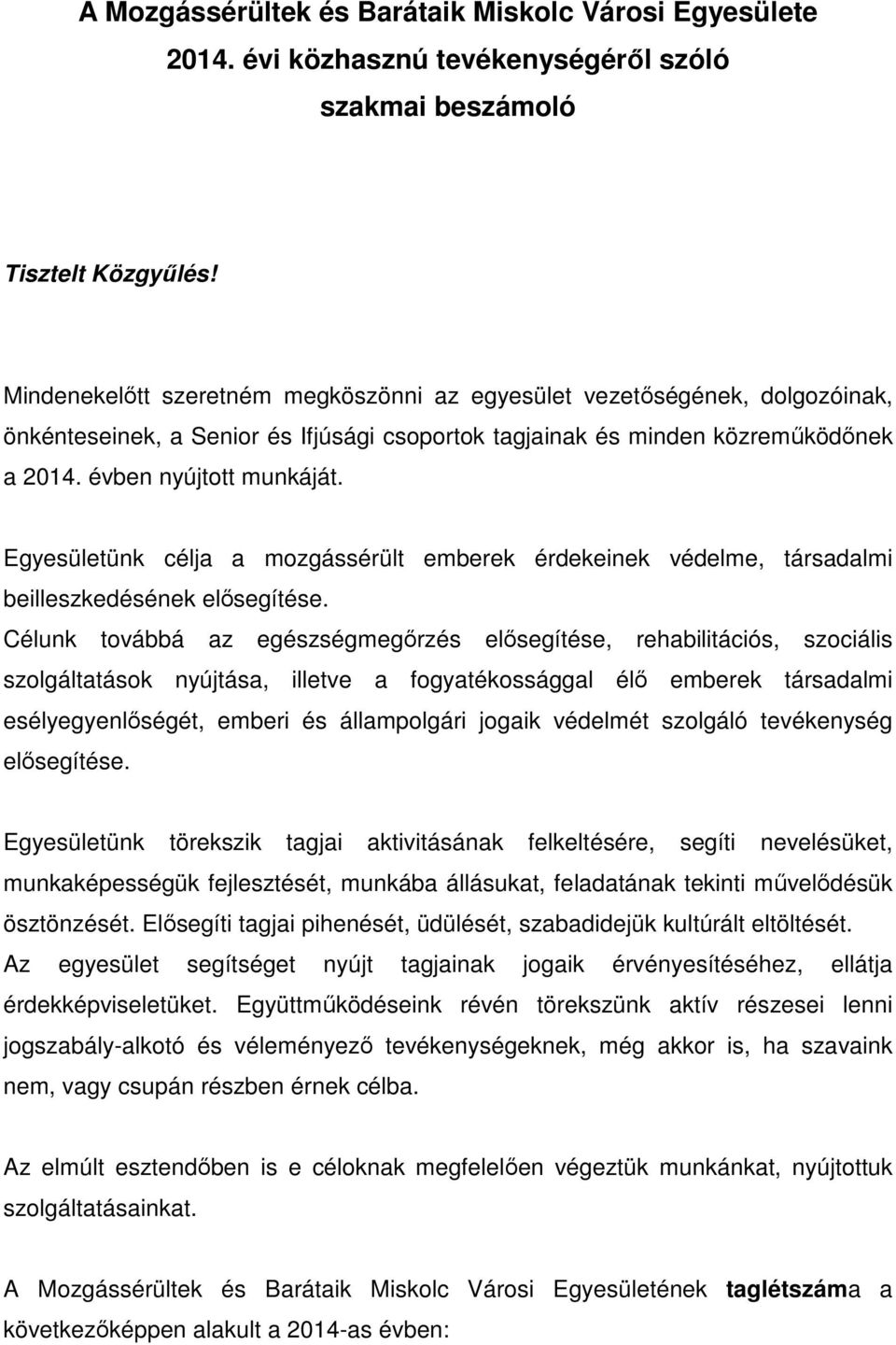Egyesületünk célja a mozgássérült emberek érdekeinek védelme, társadalmi beilleszkedésének elősegítése.