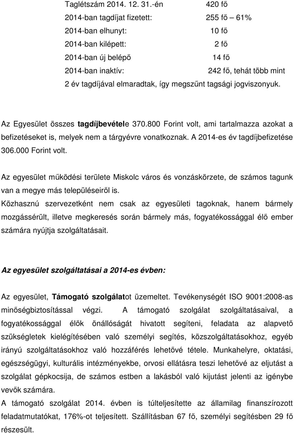megszűnt tagsági jogviszonyuk. Az Egyesület összes tagdíjbevétele 370.800 Forint volt, ami tartalmazza azokat a befizetéseket is, melyek nem a tárgyévre vonatkoznak. A 2014-es év tagdíjbefizetése 306.