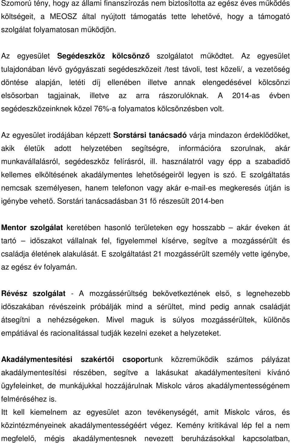 Az egyesület tulajdonában lévő gyógyászati segédeszközeit /test távoli, test közeli/, a vezetőség döntése alapján, letéti díj ellenében illetve annak elengedésével kölcsönzi elsősorban tagjainak,