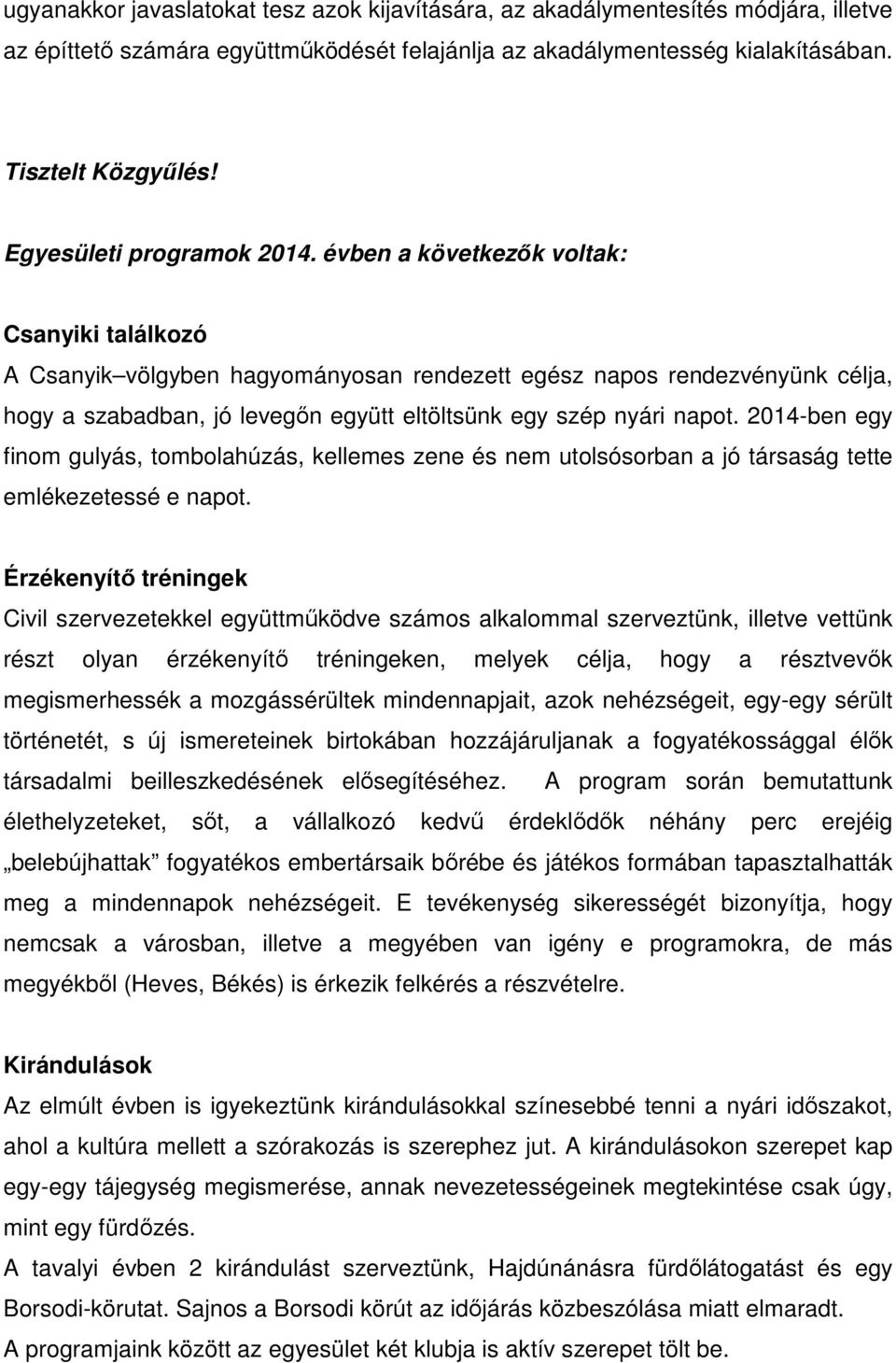 évben a következők voltak: Csanyiki találkozó A Csanyik völgyben hagyományosan rendezett egész napos rendezvényünk célja, hogy a szabadban, jó levegőn együtt eltöltsünk egy szép nyári napot.
