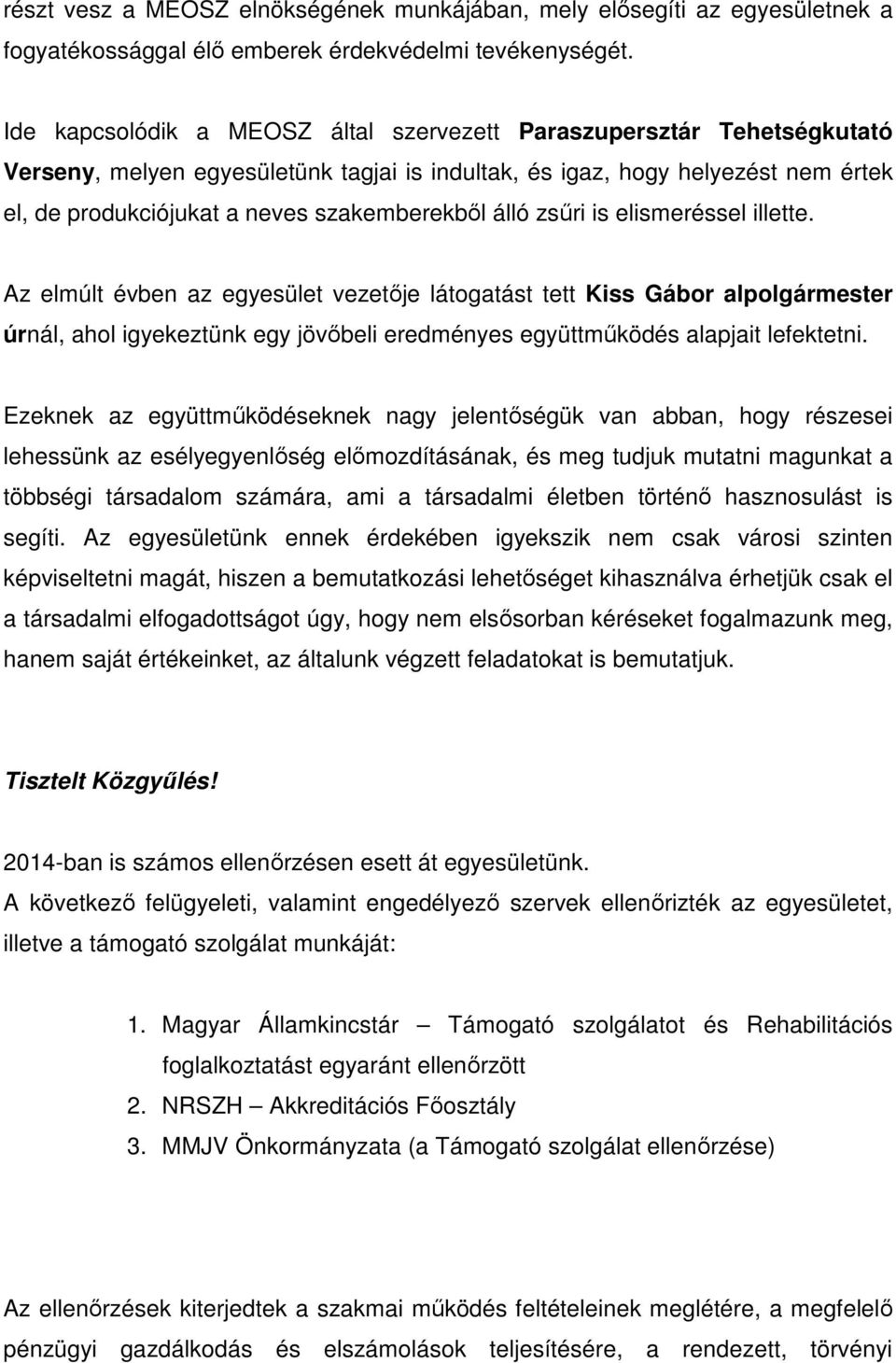 álló zsűri is elismeréssel illette. Az elmúlt évben az egyesület vezetője látogatást tett Kiss Gábor alpolgármester úrnál, ahol igyekeztünk egy jövőbeli eredményes együttműködés alapjait lefektetni.