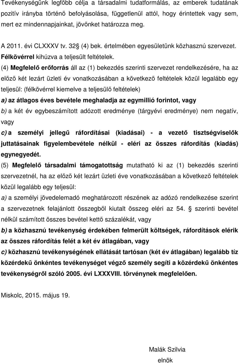(4) Megfelelő erőforrás áll az (1) bekezdés szerinti szervezet rendelkezésére, ha az előző két lezárt üzleti év vonatkozásában a következő feltételek közül legalább egy teljesül: (félkövérrel