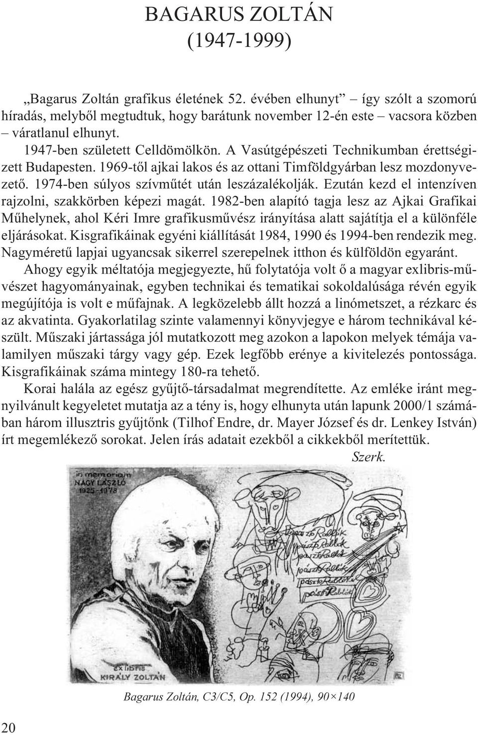 1974-ben súlyos szívmûtét után leszázalékolják. Ezután kezd el intenzíven rajzolni, szakkörben képezi magát.