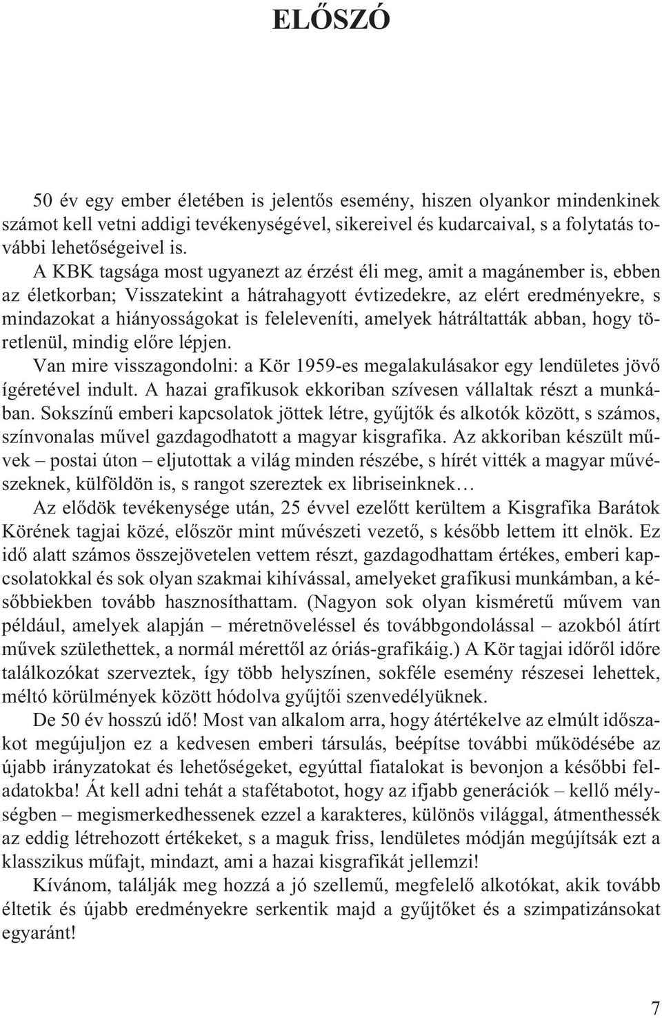 feleleveníti, amelyek hátráltatták abban, hogy töretlenül, mindig elõre lépjen. Van mire visszagondolni: a Kör 1959-es megalakulásakor egy lendületes jövõ ígéretével indult.