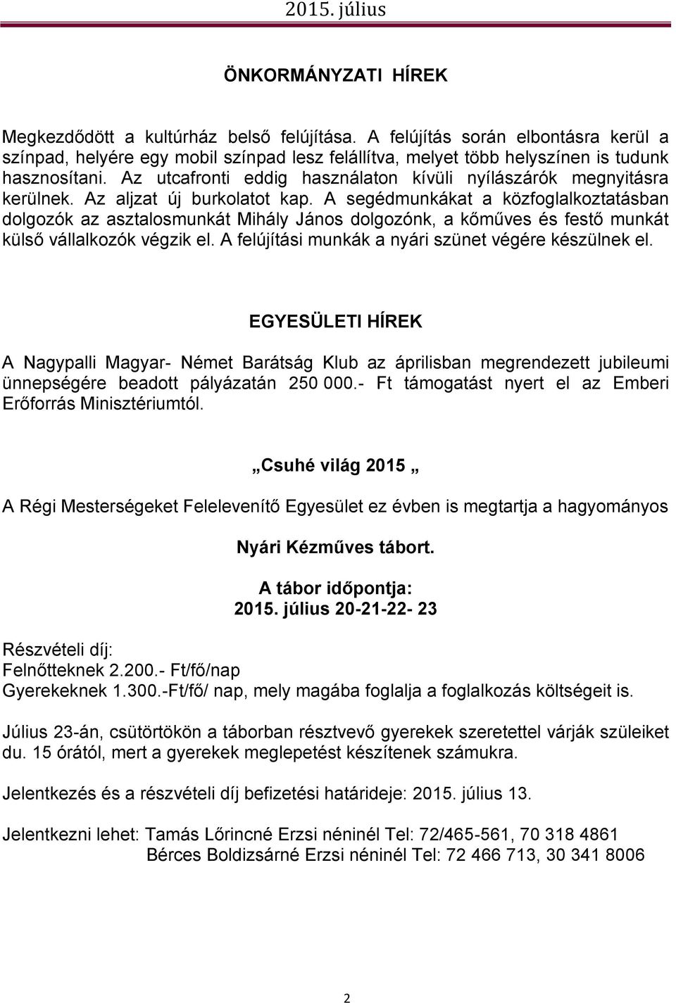 A segédmunkákat a közfoglalkoztatásban dolgozók az asztalosmunkát Mihály János dolgozónk, a kőműves és festő munkát külső vállalkozók végzik el. A felújítási munkák a nyári szünet végére készülnek el.