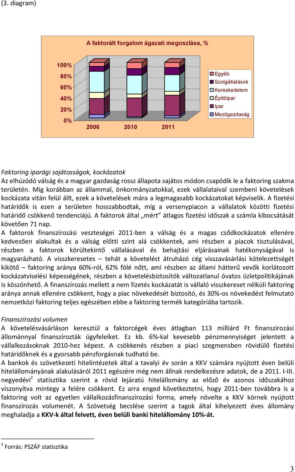 Míg korábban az állammal, önkormányzatokkal, ezek vállalataival szembeni követelések kockázata vitán felül állt, ezek a követelések mára a legmagasabb kockázatokat képviselik.