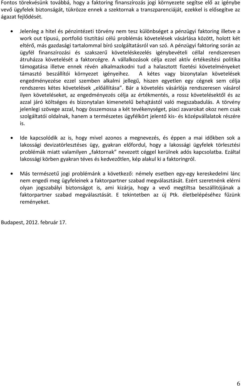 Jelenleg a hitel és pénzintézeti törvény nem tesz különbséget a pénzügyi faktoring illetve a work out típusú, portfolió tisztítási célú problémás követelések vásárlása között, holott két eltérő, más