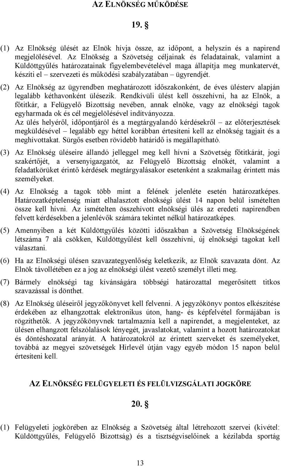 ügyrendjét. (2) Az Elnökség az ügyrendben meghatározott időszakonként, de éves ülésterv alapján legalább kéthavonként ülésezik.