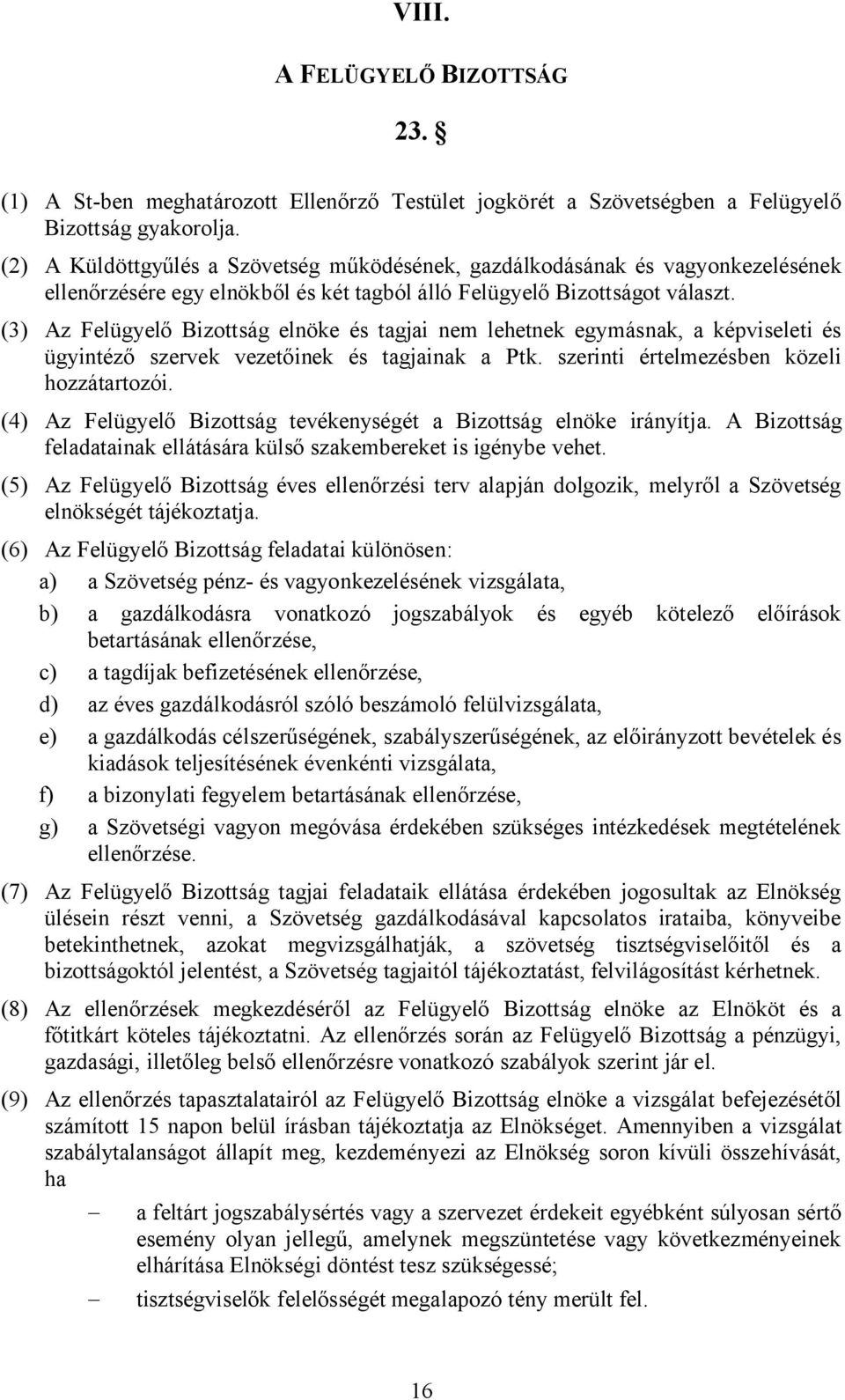 (3) Az Felügyelő Bizottság elnöke és tagjai nem lehetnek egymásnak, a képviseleti és ügyintéző szervek vezetőinek és tagjainak a Ptk. szerinti értelmezésben közeli hozzátartozói.