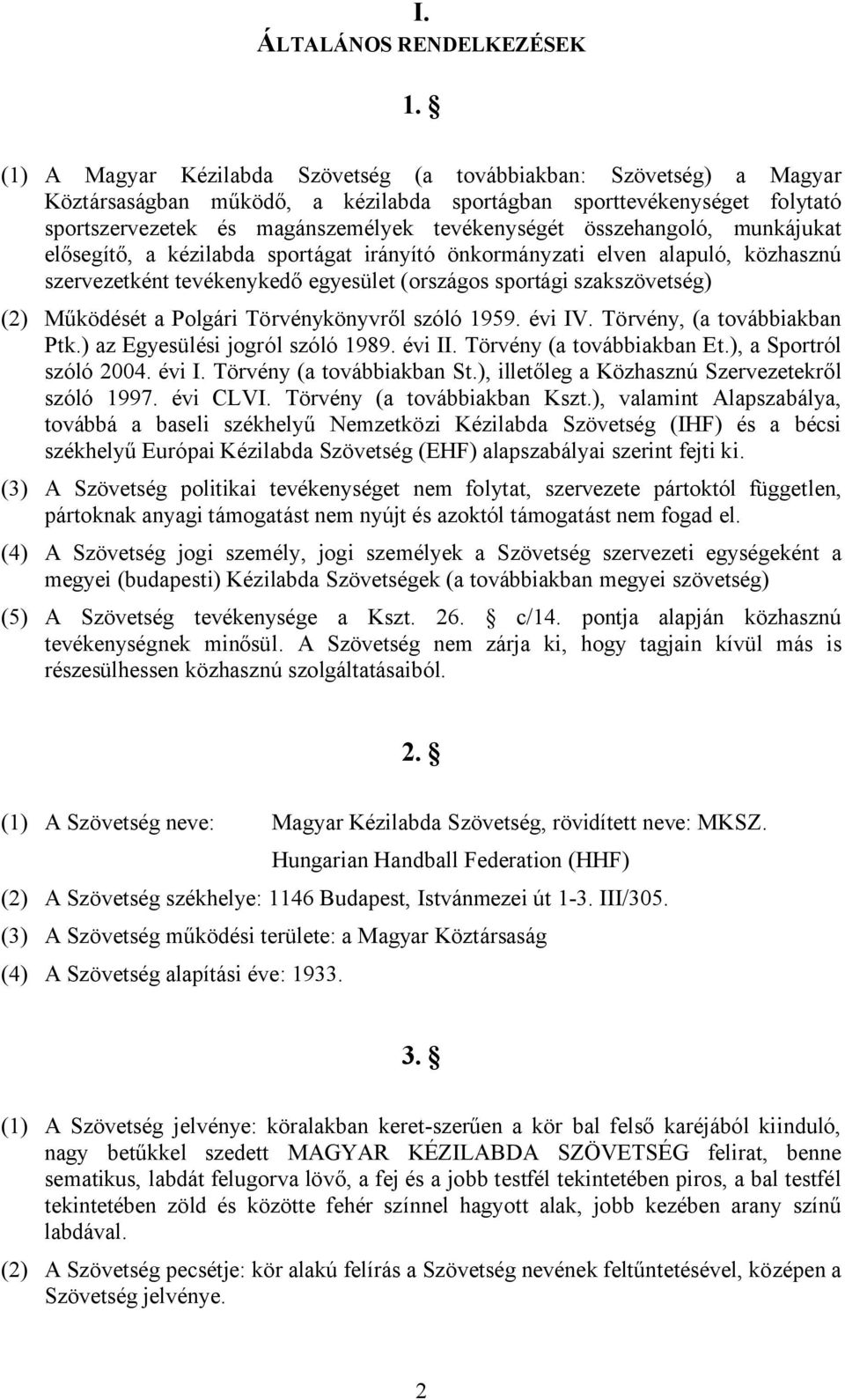 összehangoló, munkájukat elősegítő, a kézilabda sportágat irányító önkormányzati elven alapuló, közhasznú szervezetként tevékenykedő egyesület (országos sportági szakszövetség) (2) Működését a