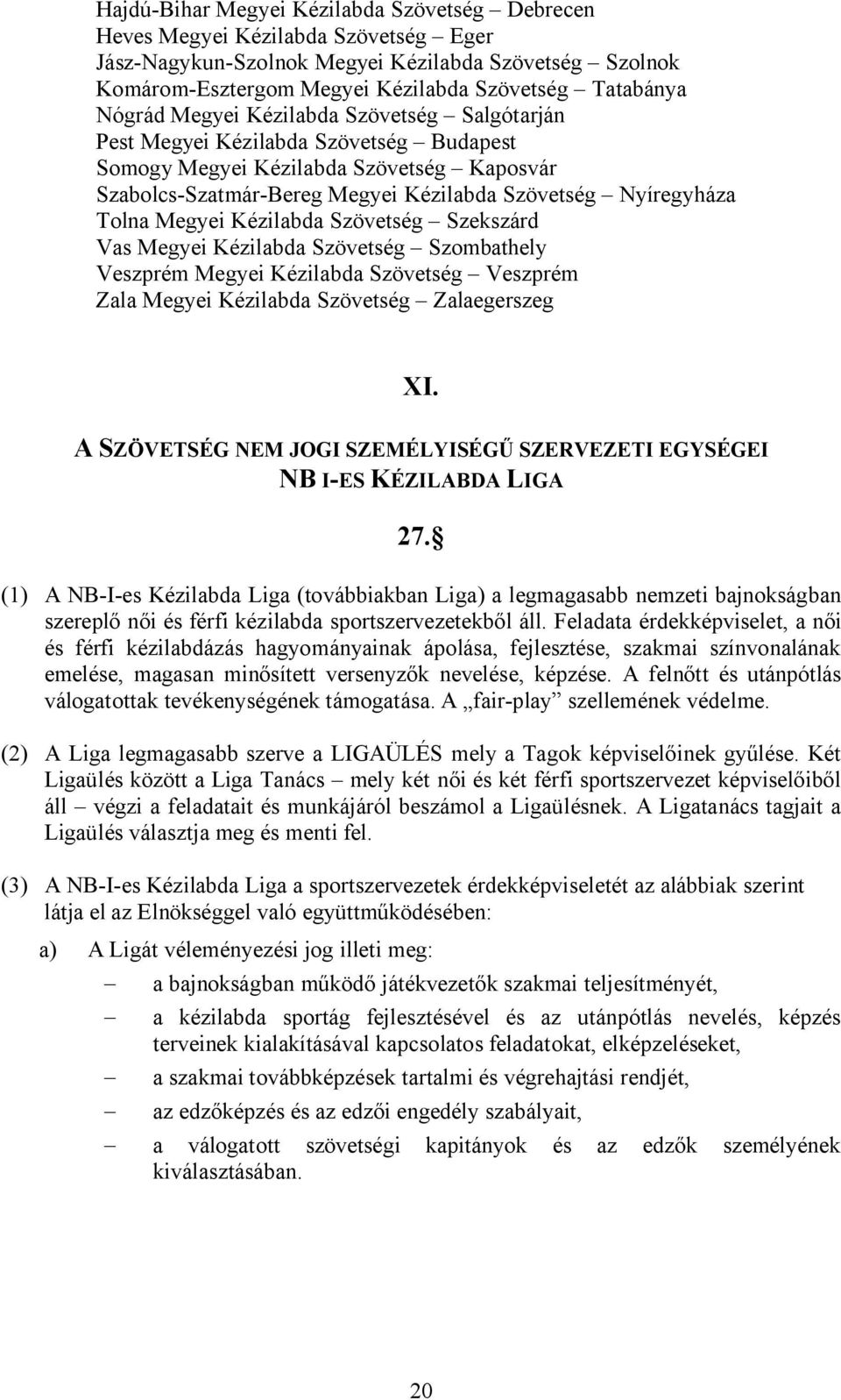 Megyei Kézilabda Szövetség Szekszárd Vas Megyei Kézilabda Szövetség Szombathely Veszprém Megyei Kézilabda Szövetség Veszprém Zala Megyei Kézilabda Szövetség Zalaegerszeg XI.