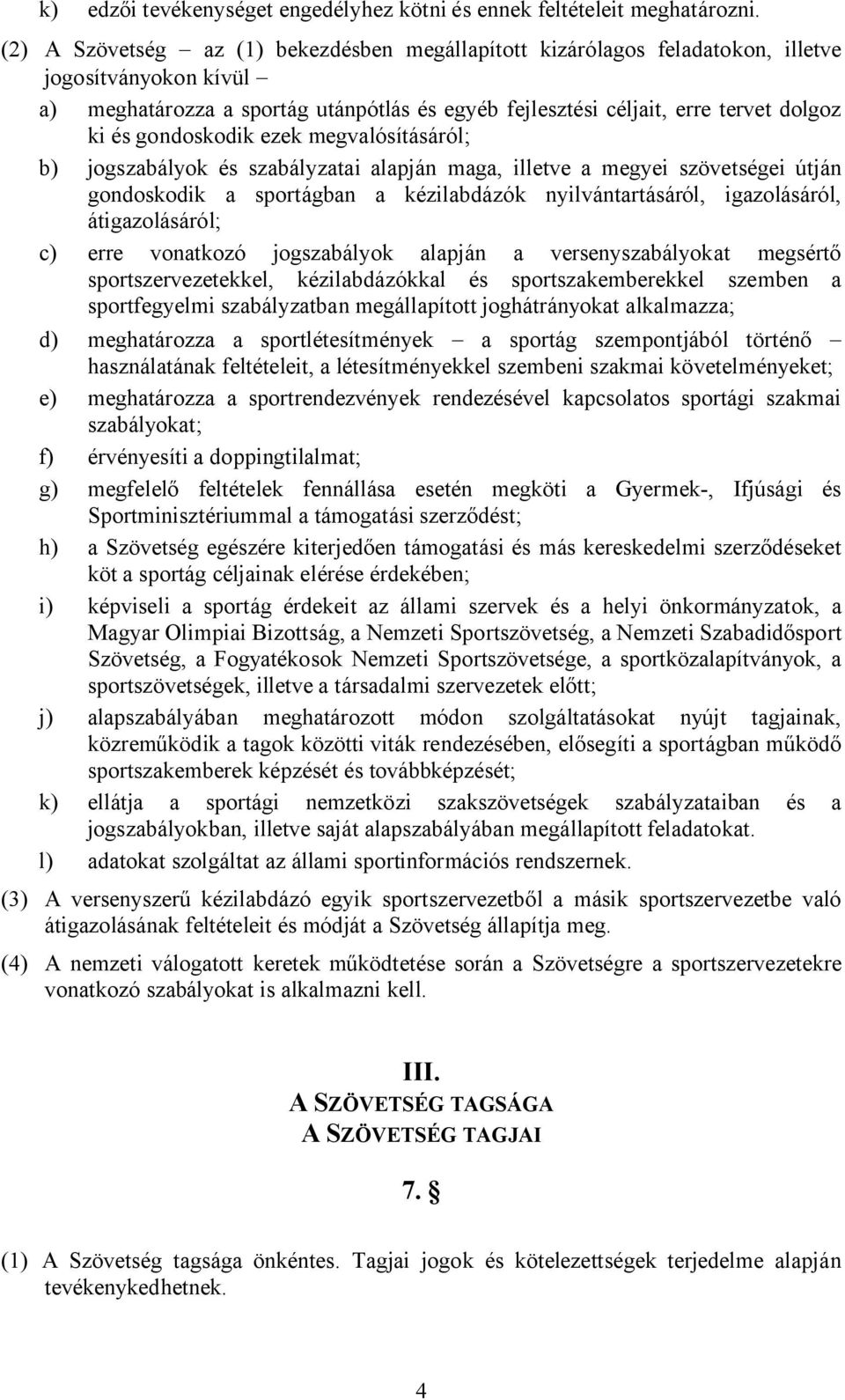 gondoskodik ezek megvalósításáról; b) jogszabályok és szabályzatai alapján maga, illetve a megyei szövetségei útján gondoskodik a sportágban a kézilabdázók nyilvántartásáról, igazolásáról,