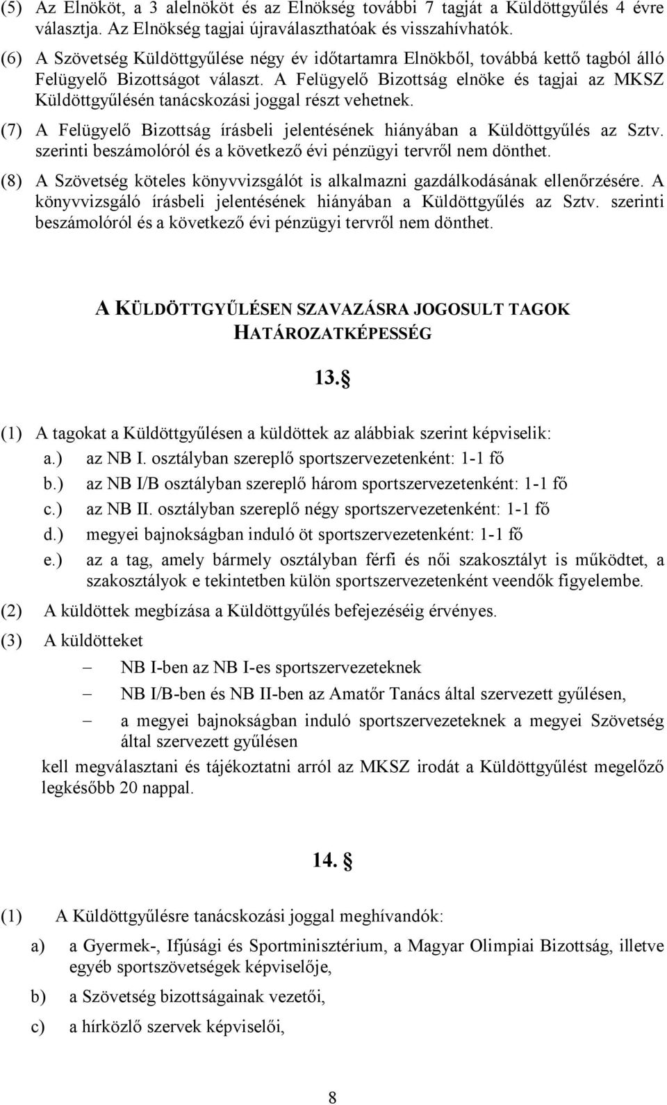 A Felügyelő Bizottság elnöke és tagjai az MKSZ Küldöttgyűlésén tanácskozási joggal részt vehetnek. (7) A Felügyelő Bizottság írásbeli jelentésének hiányában a Küldöttgyűlés az Sztv.