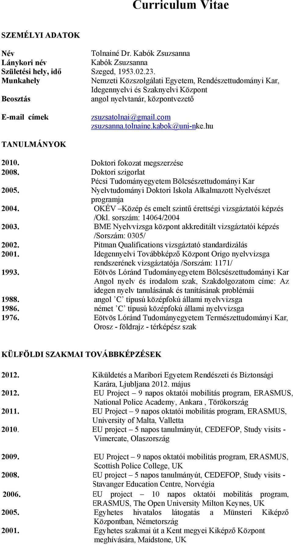 kabok@uni-nke.hu TANULMÁNYOK 2010. Doktori fokozat megszerzése 2008. 2005.