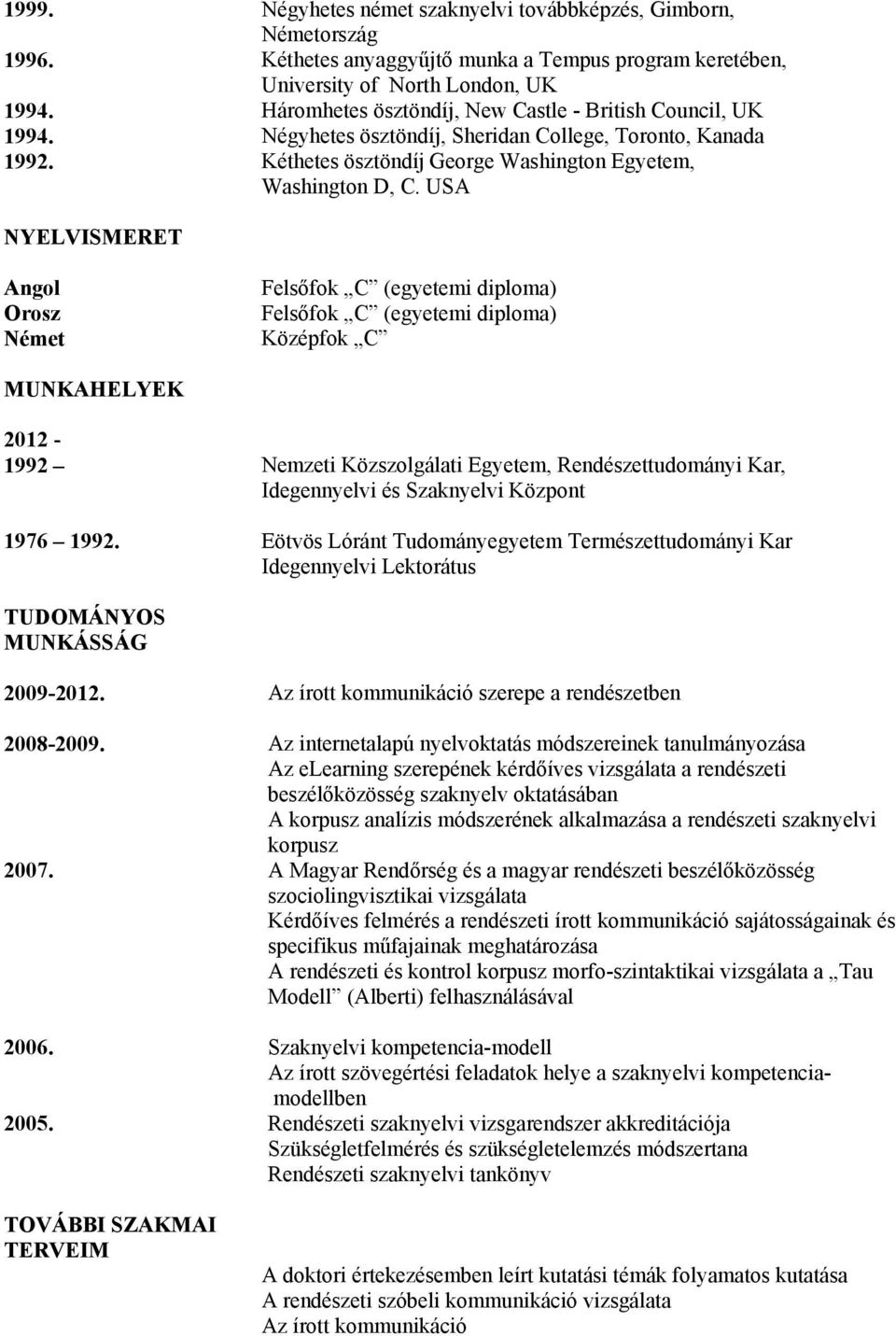 USA NYELVISMERET Angol Orosz Német Felsőfok C (egyetemi diploma) Felsőfok C (egyetemi diploma) Középfok C MUNKAHELYEK 2012-1992 Nemzeti Közszolgálati Egyetem, Rendészettudományi Kar, Idegennyelvi és