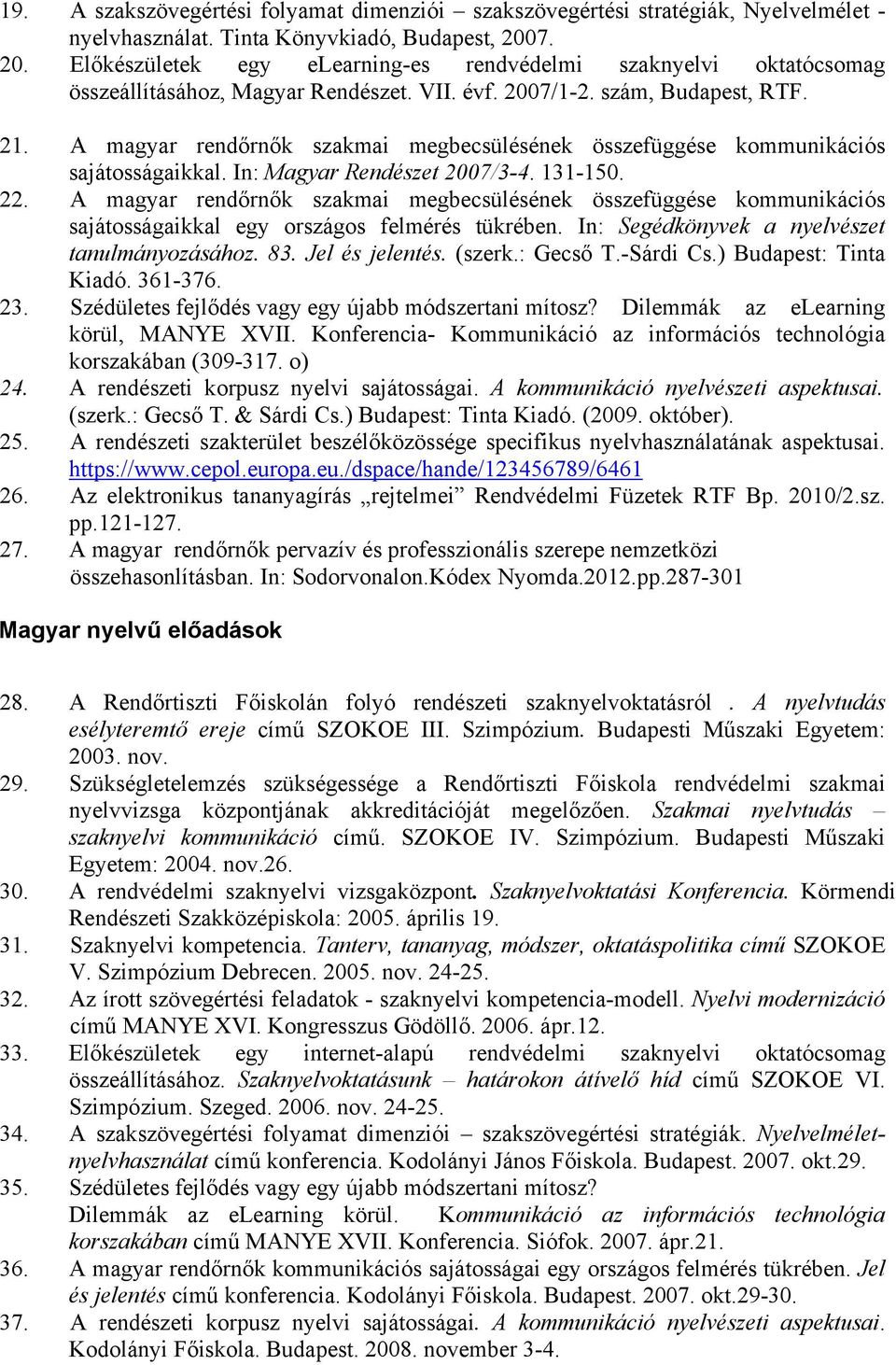 A magyar rendőrnők szakmai megbecsülésének összefüggése kommunikációs sajátosságaikkal. In: Magyar Rendészet 2007/3-4. 131-150. 22.