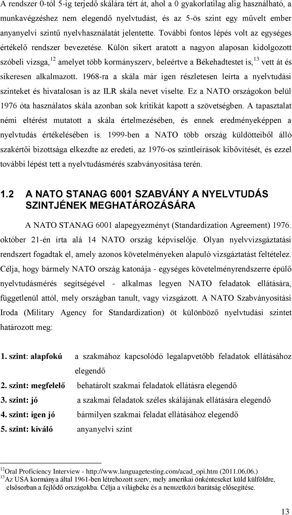 Külön sikert aratott a nagyon alaposan kidolgozott szóbeli vizsga, 12 amelyet több kormányszerv, beleértve a Békehadtestet is, 13 vett át és sikeresen alkalmazott.