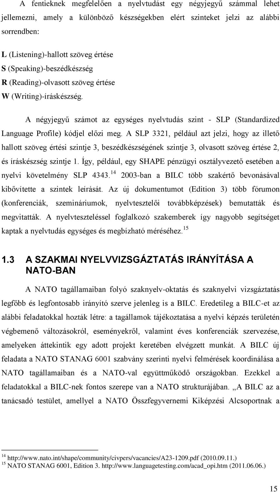 A SLP 3321, például azt jelzi, hogy az illető hallott szöveg értési szintje 3, beszédkészségének szintje 3, olvasott szöveg értése 2, és íráskészség szintje 1.