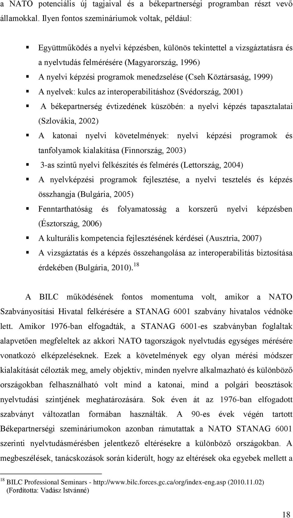 menedzselése (Cseh Köztársaság, 1999) A nyelvek: kulcs az interoperabilitáshoz (Svédország, 2001) A békepartnerség évtizedének küszöbén: a nyelvi képzés tapasztalatai (Szlovákia, 2002) A katonai