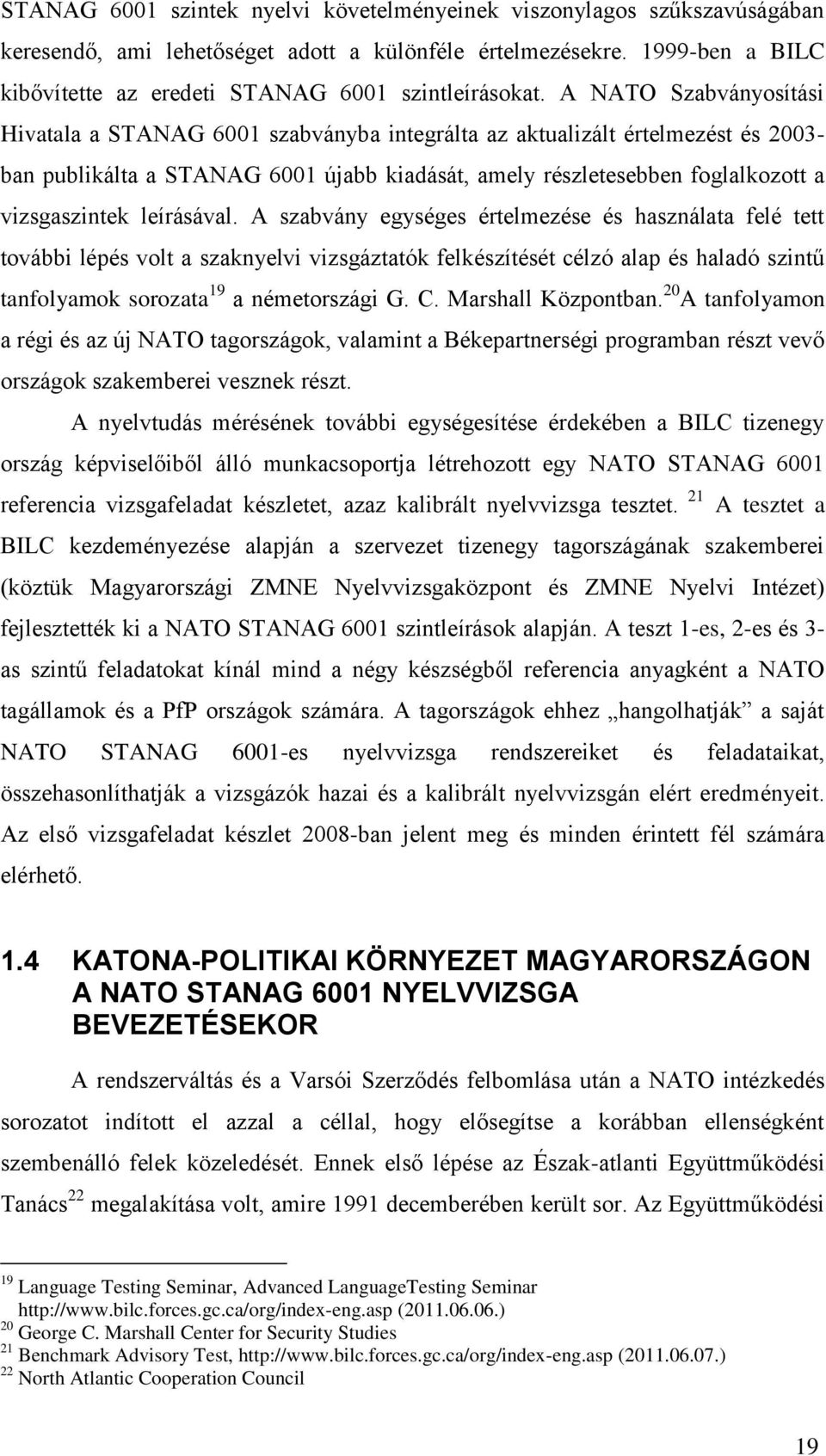 A NATO Szabványosítási Hivatala a STANAG 6001 szabványba integrálta az aktualizált értelmezést és 2003- ban publikálta a STANAG 6001 újabb kiadását, amely részletesebben foglalkozott a vizsgaszintek