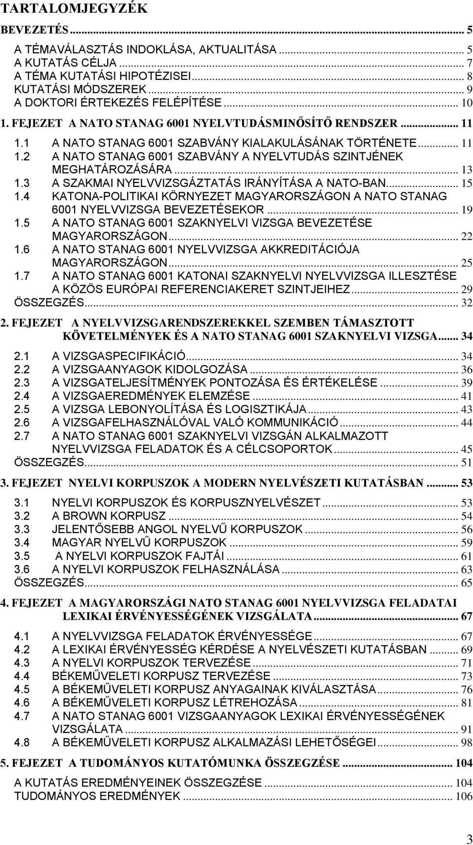 .. 13 1.3 A SZAKMAI NYELVVIZSGÁZTATÁS IRÁNYÍTÁSA A NATO-BAN... 15 1.4 KATONA-POLITIKAI KÖRNYEZET MAGYARORSZÁGON A NATO STANAG 6001 NYELVVIZSGA BEVEZETÉSEKOR... 19 1.