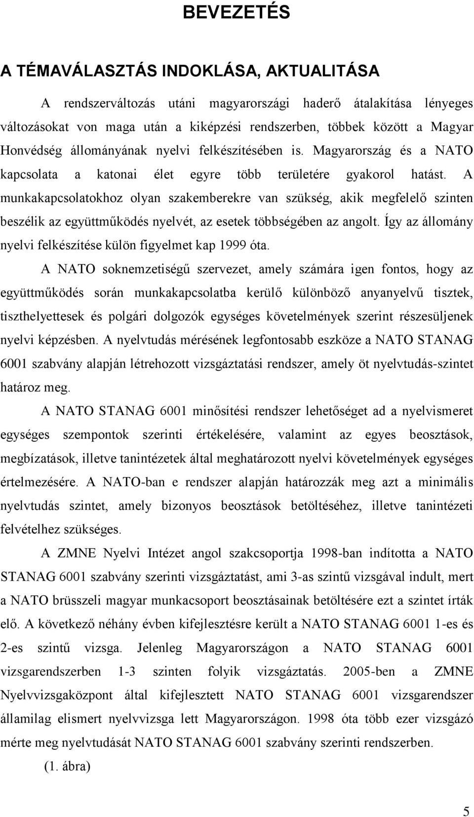 A munkakapcsolatokhoz olyan szakemberekre van szükség, akik megfelelő szinten beszélik az együttműködés nyelvét, az esetek többségében az angolt.