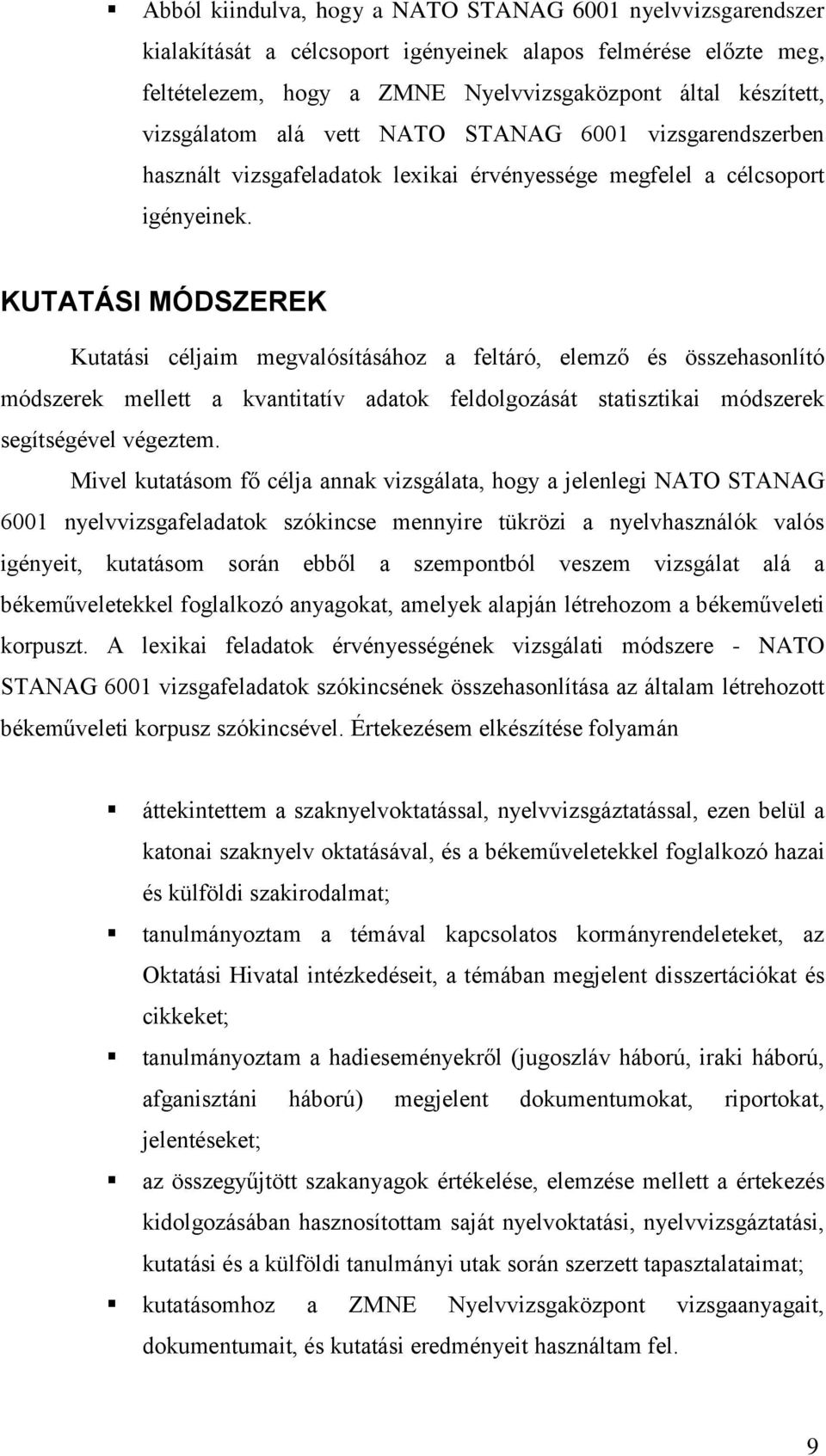 KUTATÁSI MÓDSZEREK Kutatási céljaim megvalósításához a feltáró, elemző és összehasonlító módszerek mellett a kvantitatív adatok feldolgozását statisztikai módszerek segítségével végeztem.