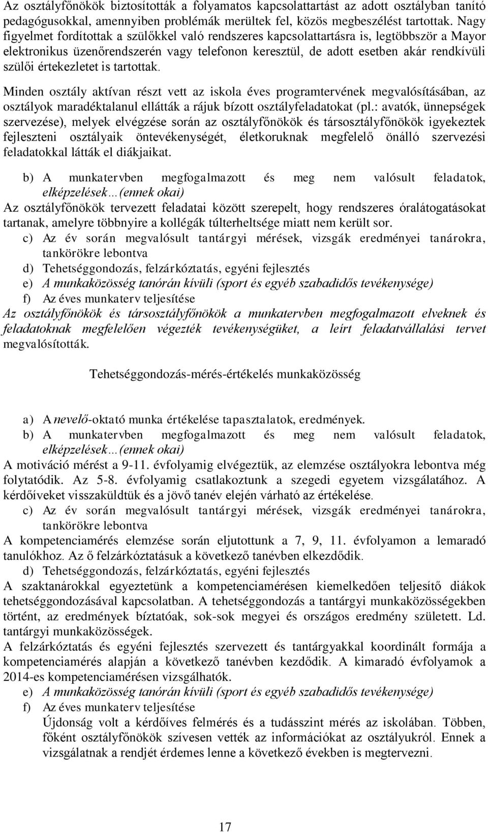 értekezletet is tartottak. Minden osztály aktívan részt vett az iskola éves programtervének megvalósításában, az osztályok maradéktalanul ellátták a rájuk bízott osztályfeladatokat (pl.