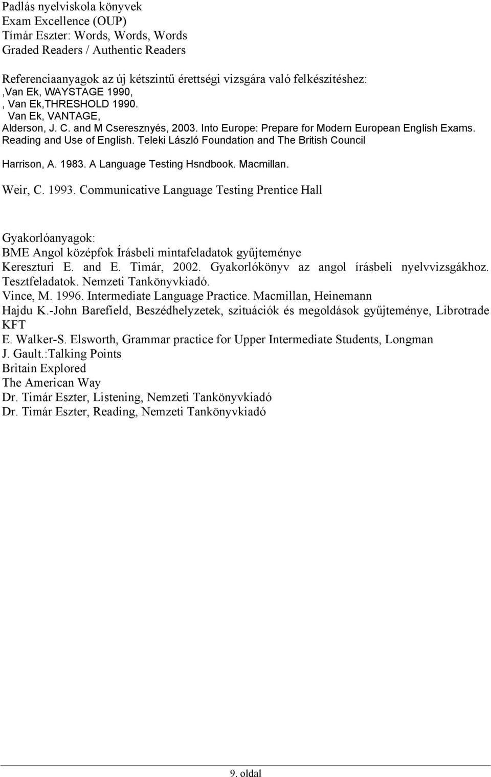 Teleki László Foundation and The British Council Harrison, A. 1983. A Language Testing Hsndbook. Macmillan. Weir, C. 1993.