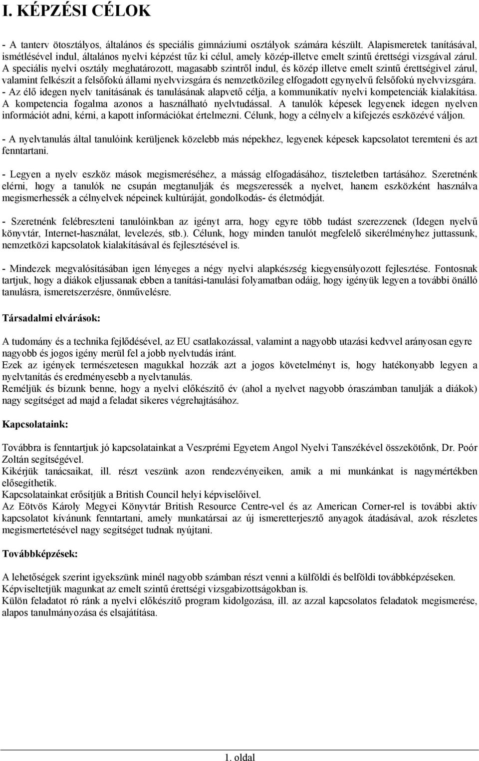 A speciális nyelvi osztály meghatározott, magasabb szintről indul, és közép illetve emelt szintű érettségivel zárul, valamint felkészít a felsőfokú állami nyelvvizsgára és nemzetközileg elfogadott