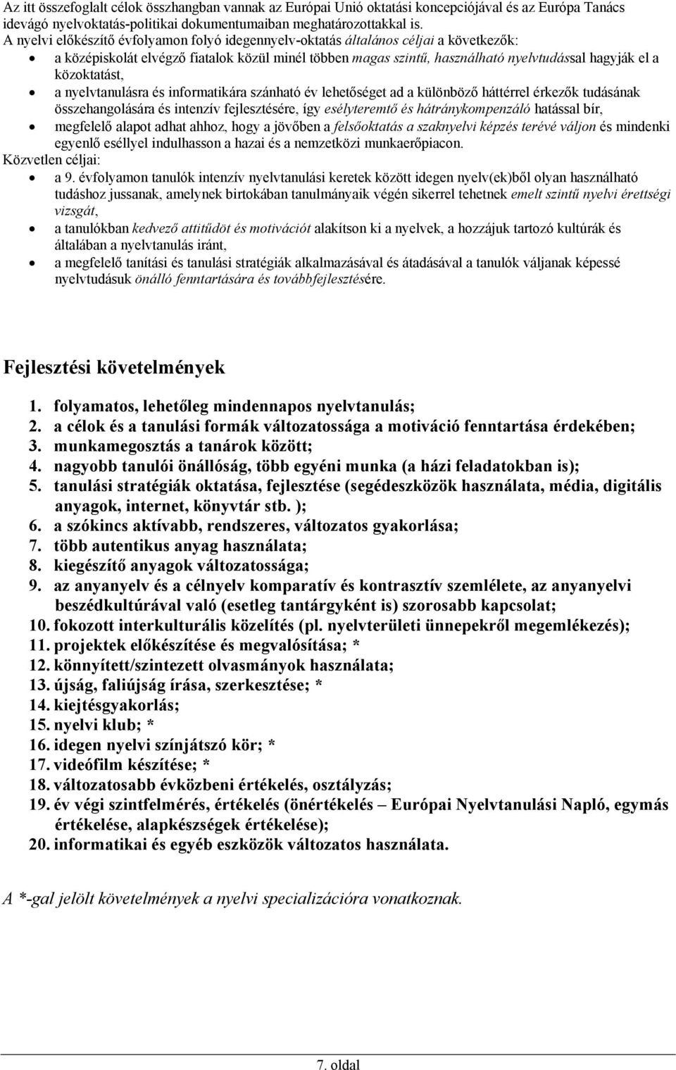 közoktatást, a nyelvtanulásra és informatikára szánható év lehetőséget ad a különböző háttérrel érkezők tudásának összehangolására és intenzív fejlesztésére, így esélyteremtő és hátránykompenzáló