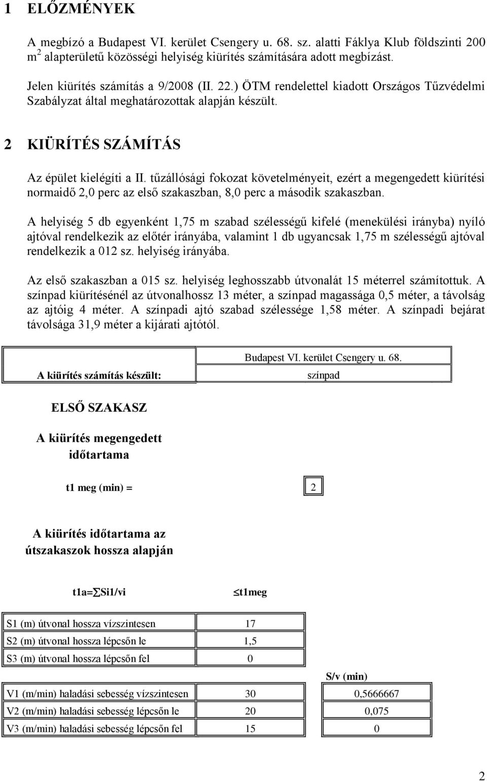 tűzállósági fokozat követelményeit, ezért a megengedett kiürítési normaidő 2,0 perc az első szakaszban, 8,0 perc a második szakaszban.