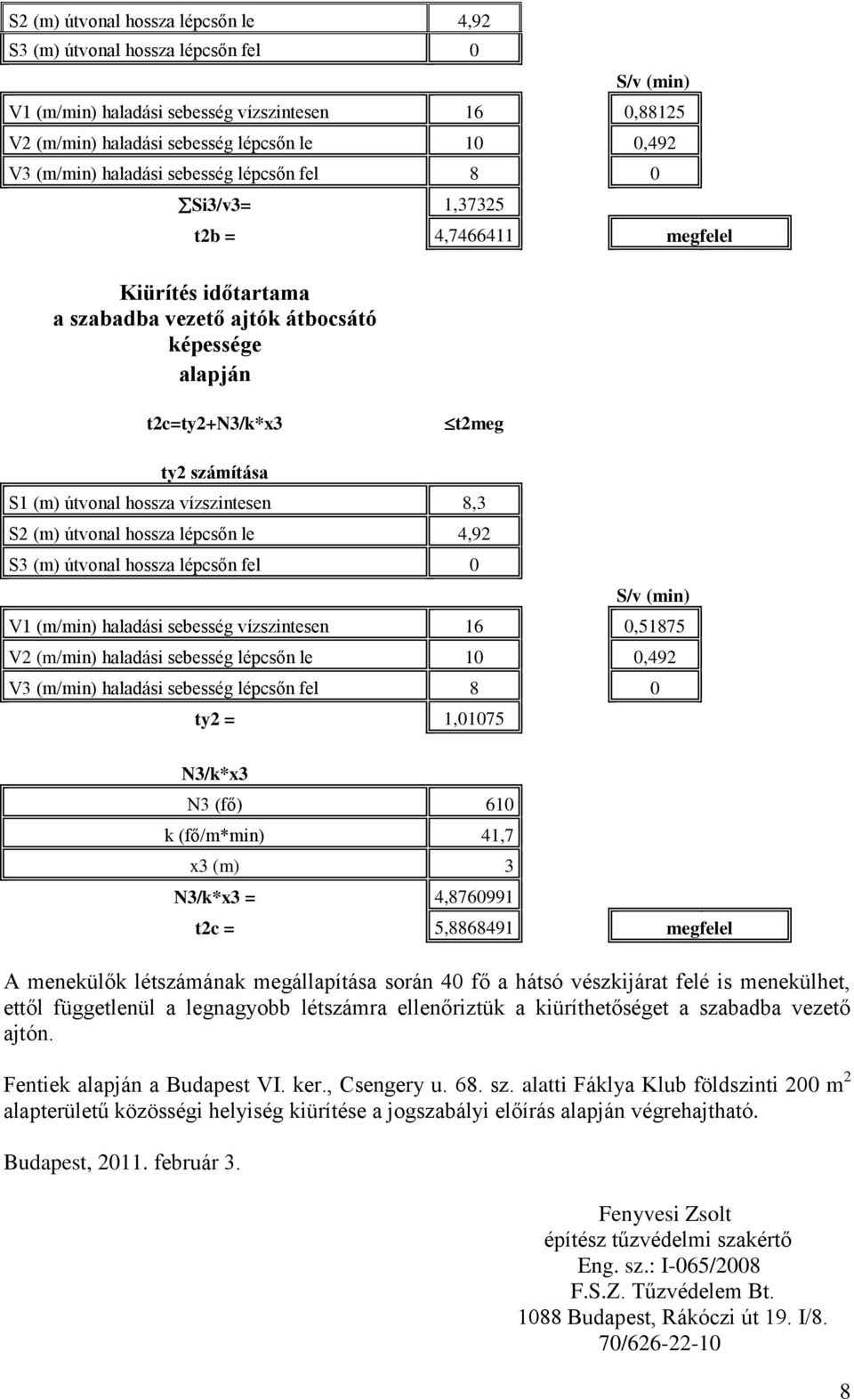 sebesség vízszintesen 16 0,51875 V2 (m/min) haladási sebesség lépcsőn le 10 0,492 ty2 = 1,01075 N3/k*x3 N3 (fő) 610 k (fő/m*min) 41,7 x3 (m) 3 N3/k*x3 = 4,8760991 t2c = 5,8868491 megfelel A menekülők