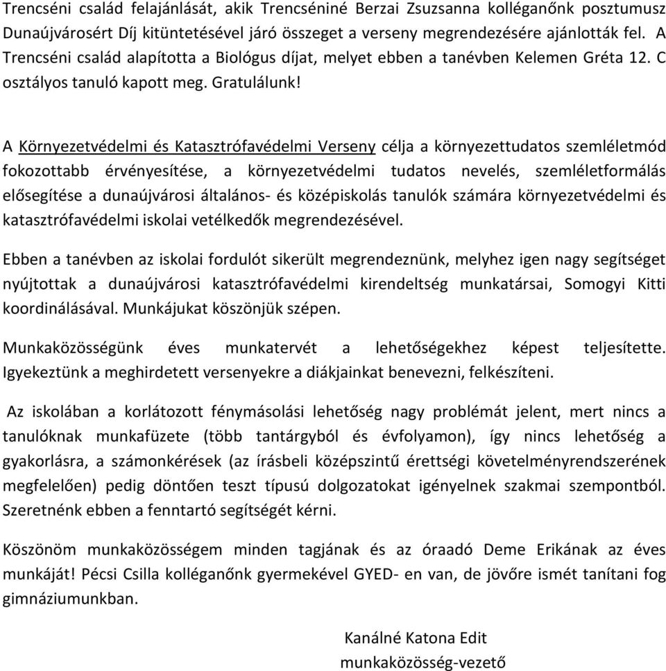 A Környezetvédelmi és Katasztrófavédelmi Verseny célja a környezettudatos szemléletmód fokozottabb érvényesítése, a környezetvédelmi tudatos nevelés, szemléletformálás elősegítése a dunaújvárosi