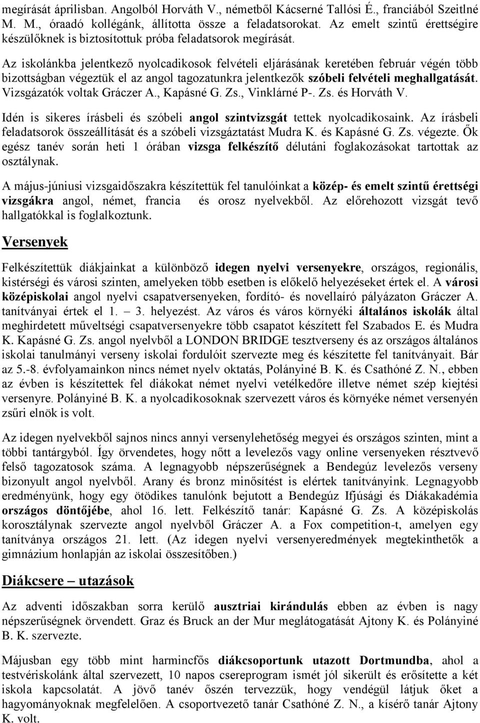 Az iskolánkba jelentkező nyolcadikosok felvételi eljárásának keretében február végén több bizottságban végeztük el az angol tagozatunkra jelentkezők szóbeli felvételi meghallgatását.