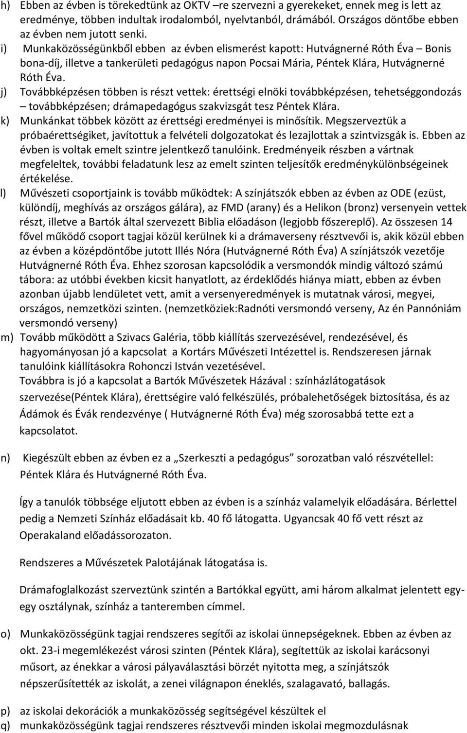 i) Munkaközösségünkből ebben az évben elismerést kapott: Hutvágnerné Róth Éva Bonis bona-díj, illetve a tankerületi pedagógus napon Pocsai Mária, Péntek Klára, Hutvágnerné Róth Éva.