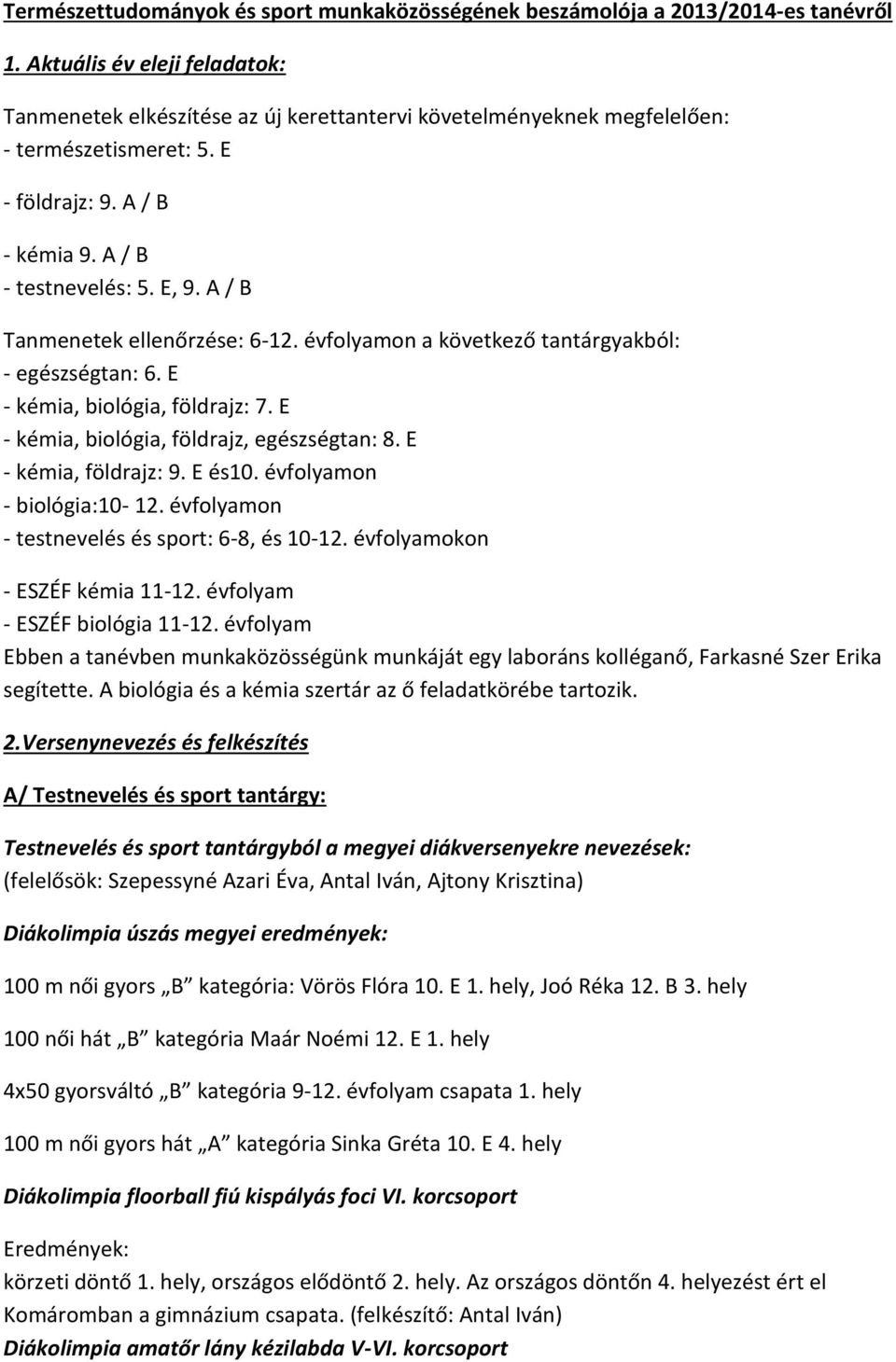 A / B Tanmenetek ellenőrzése: 6-12. évfolyamon a következő tantárgyakból: - egészségtan: 6. E - kémia, biológia, földrajz: 7. E - kémia, biológia, földrajz, egészségtan: 8. E - kémia, földrajz: 9.