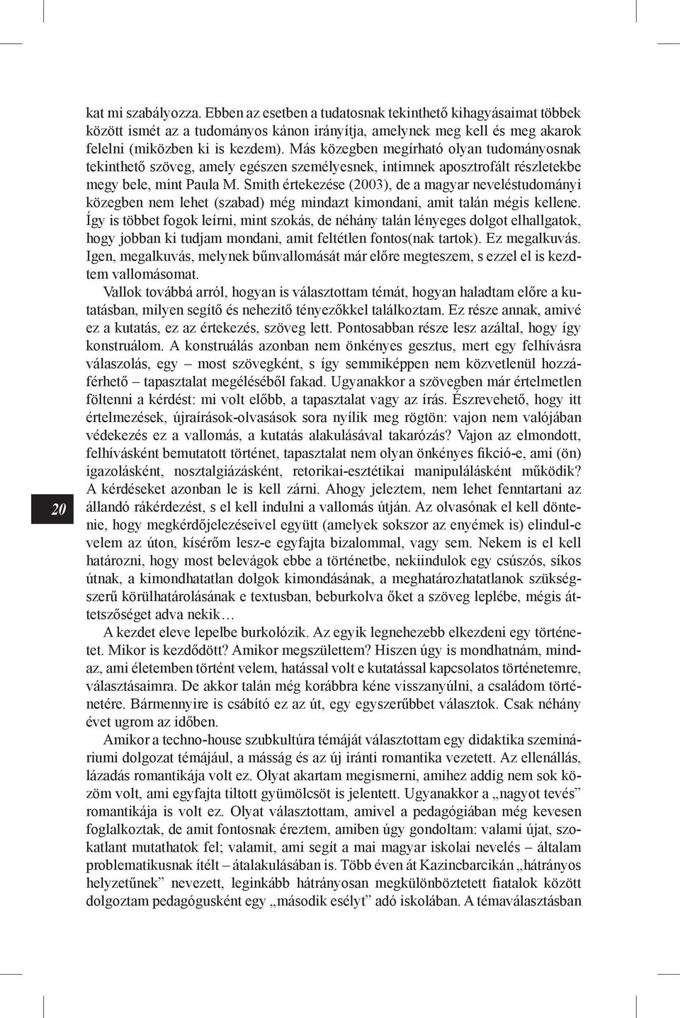 Smith értekezése (2003), de a magyar neveléstudományi közegben nem lehet (szabad) még mindazt kimondani, amit talán mégis kellene.