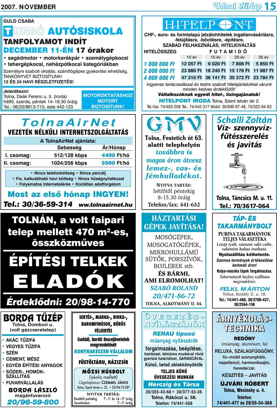 Tel.: 30/36-59-314 ww.tolnaairnet.hu TOLNÁN, a volt faipari telep mellett 470 m 2 -es, összközmûves ÉPÍTÉSI TELKEK ELADÓK Érdeklõdni: 20/98-14-770 BORDA TÜZÉP Tolna, Dombori u.